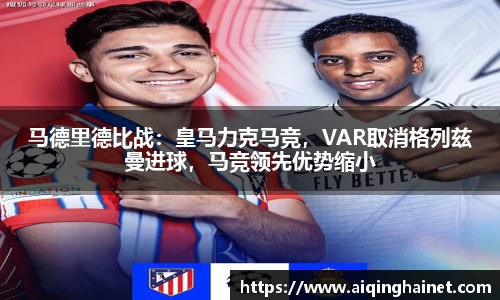 马德里德比战：皇马力克马竞，VAR取消格列兹曼进球，马竞领先优势缩小